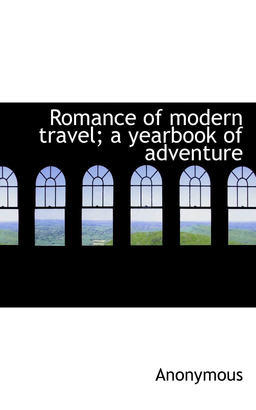 Romance of Modern Travel; A Yearbook of Adventure Politics & History