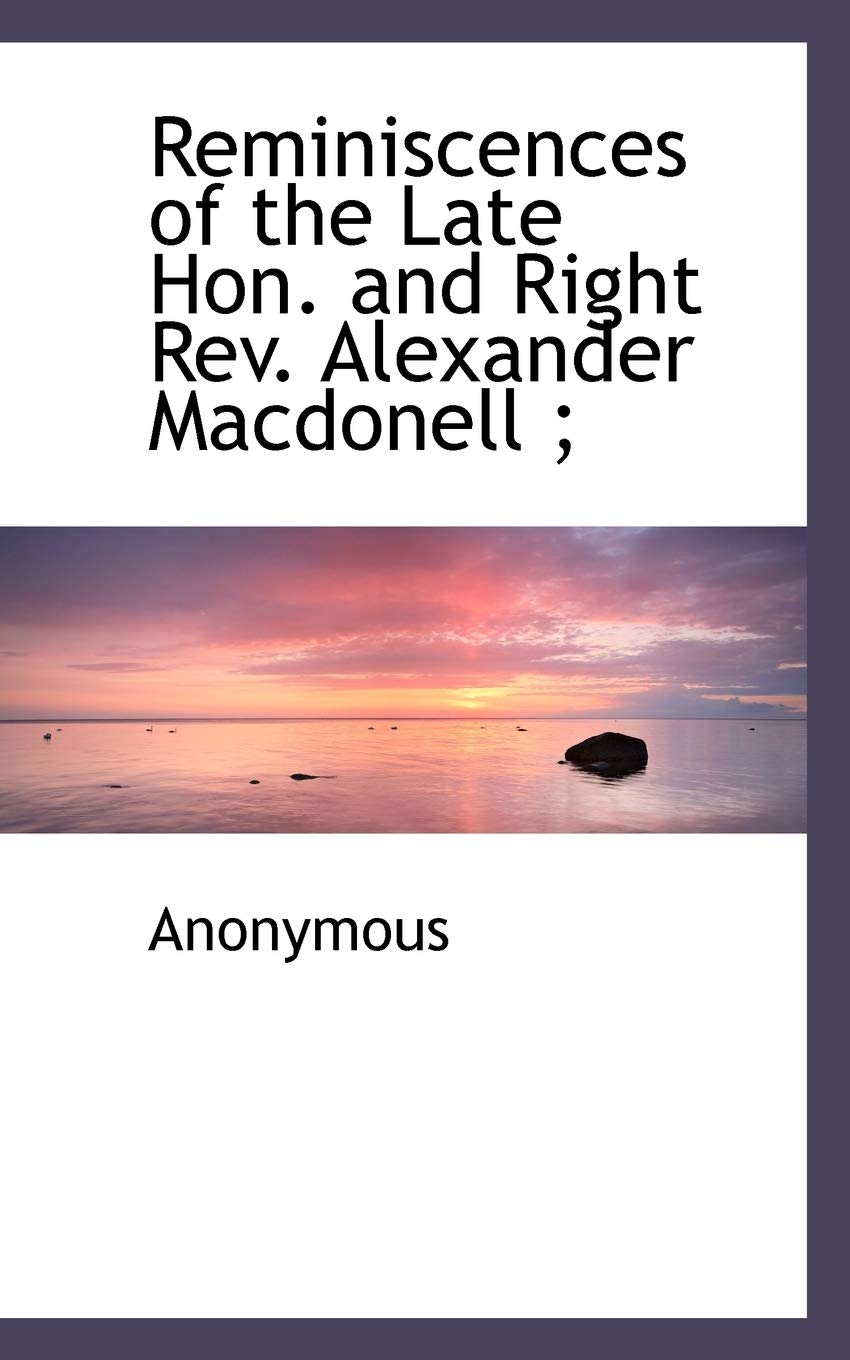 Reminiscences of the Late Hon. and Right REV. Alexander Macdonell; Politics & History