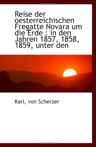 Reise der oesterreichischen Fregatte Novara um die Erde : in den Jahren 1857, 1858, 1859, unter den Politics & History
