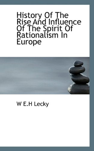 History of the Rise and Influence of the Spirit of Rationalism in Europe Philosophy