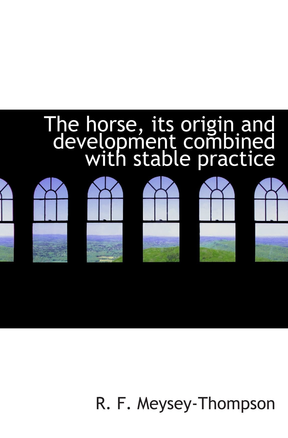 The horse, its origin and development combined with stable practice Politics & History
