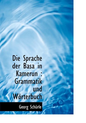 Die Sprache Der Basa in Kamerun: Grammatik Und Worterbuch Politics & History