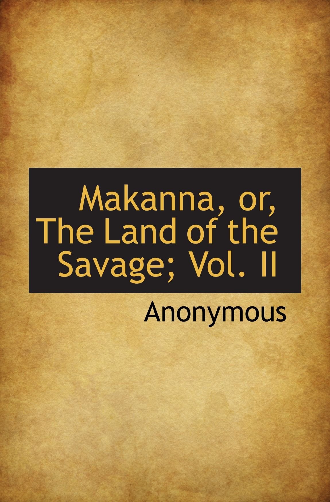 Makanna, or, The Land of the Savage; Vol. II Politics & History