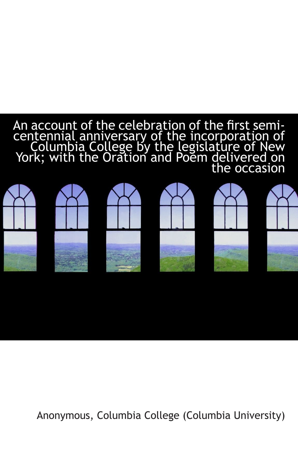 An account of the celebration of the first semi-centennial anniversary of the incorporation of Colum Politics & History