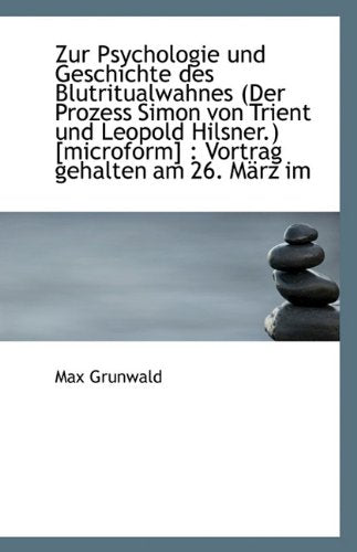 Zur Psychologie Und Geschichte Des Blutritualwahnes (Der Prozess Simon Von Trient Und Leopold Hilsne Politics & History