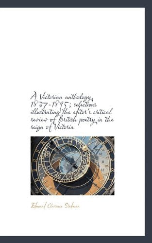 A Victorian Anthology, 1837-1895; Selections Illustrating the Editor's Critical Review of British Po Politics & History