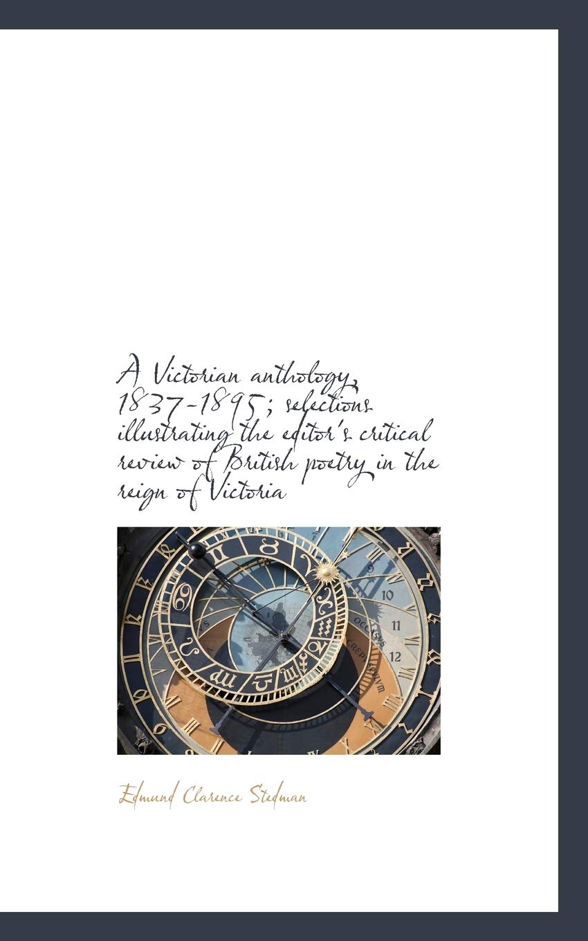 A Victorian Anthology, 1837-1895; Selections Illustrating the Editor's Critical Review of British Po Politics & History