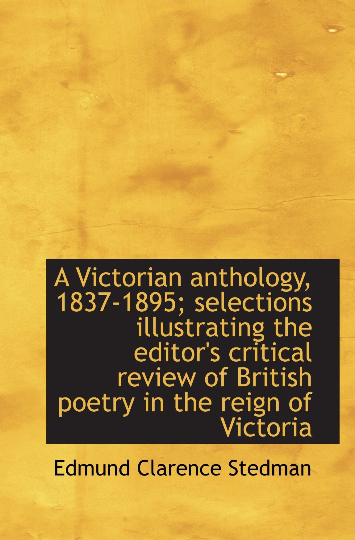 A Victorian anthology, 1837-1895; selections illustrating the editor's critical review of British po Politics & History
