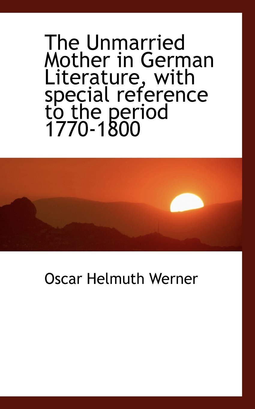 The Unmarried Mother in German Literature, with Special Reference to the Period 1770-1800 Books