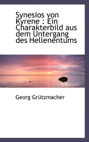 Synesios Von Kyrene: Ein Charakterbild Aus Dem Untergang Des Hellenentums Politics & History