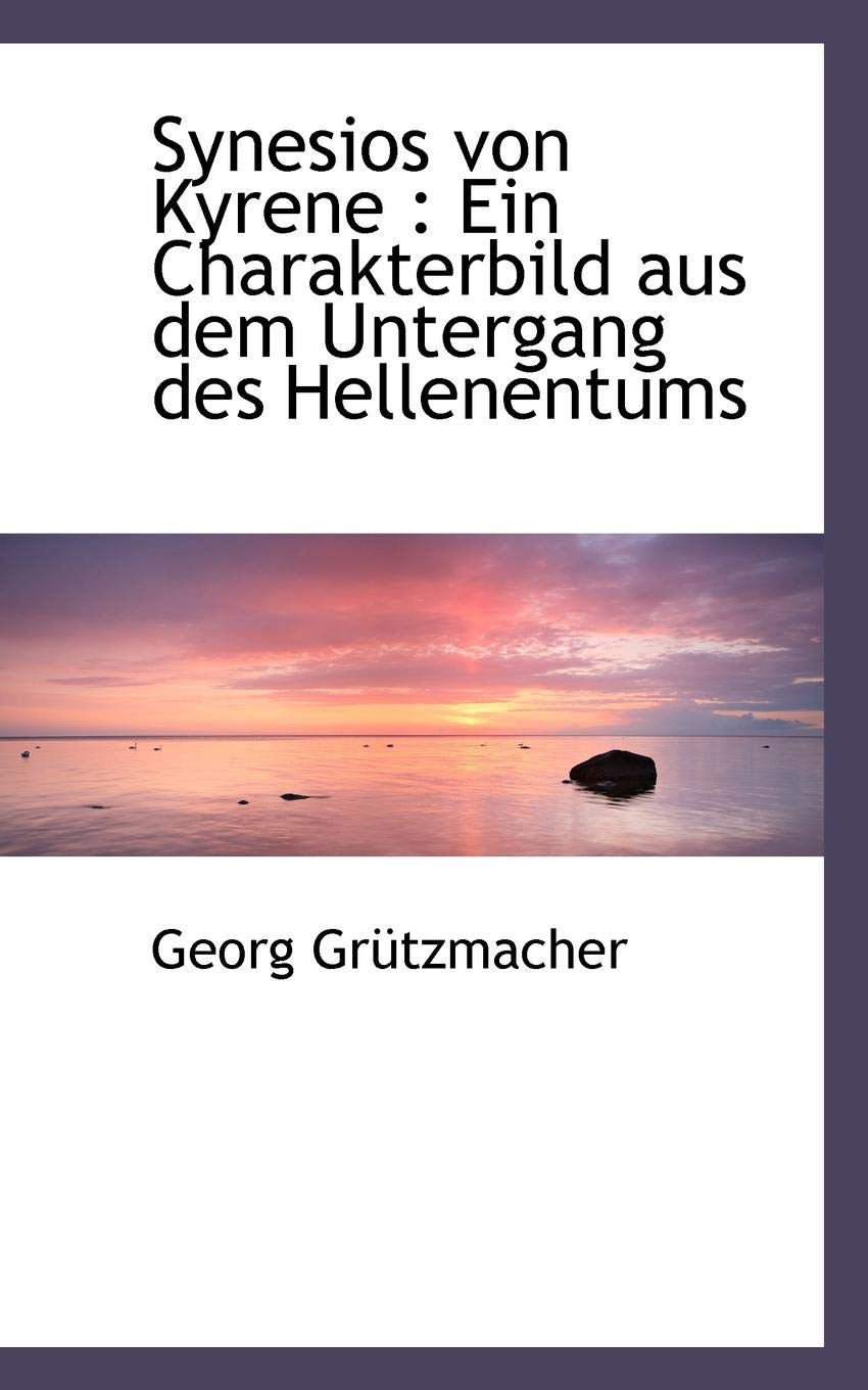 Synesios Von Kyrene: Ein Charakterbild Aus Dem Untergang Des Hellenentums Politics & History