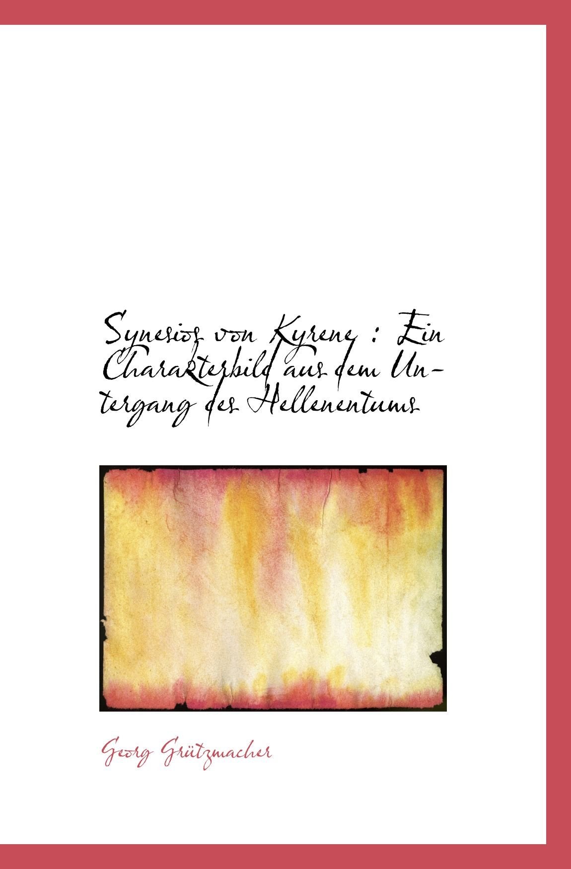 Synesios von Kyrene : Ein Charakterbild aus dem Untergang des Hellenentums Politics & History