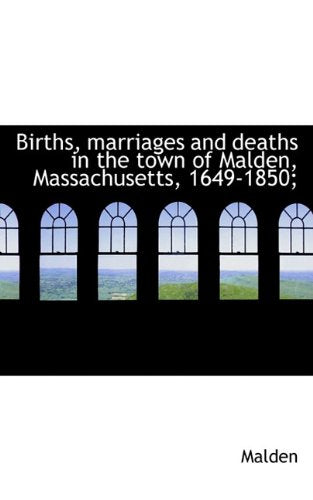 Births, Marriages and Deaths in the Town of Malden, Massachusetts, 1649-1850; Politics & History