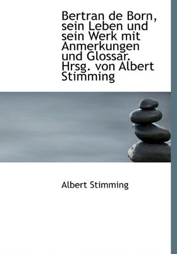 Bertran de Born, Sein Leben Und Sein Werk Mit Anmerkungen Und Glossar. Hrsg. Von Albert Stimming Politics & History