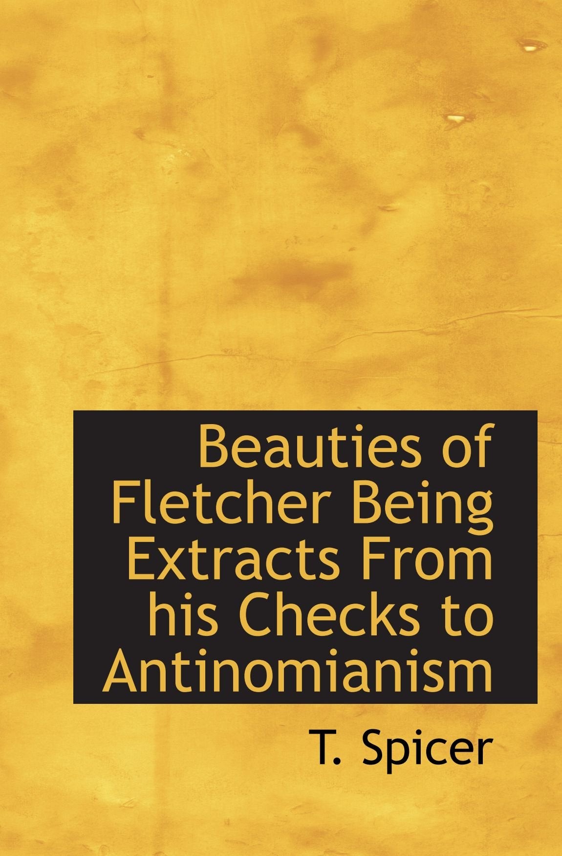 Beauties of Fletcher Being Extracts From his Checks to Antinomianism Politics & History