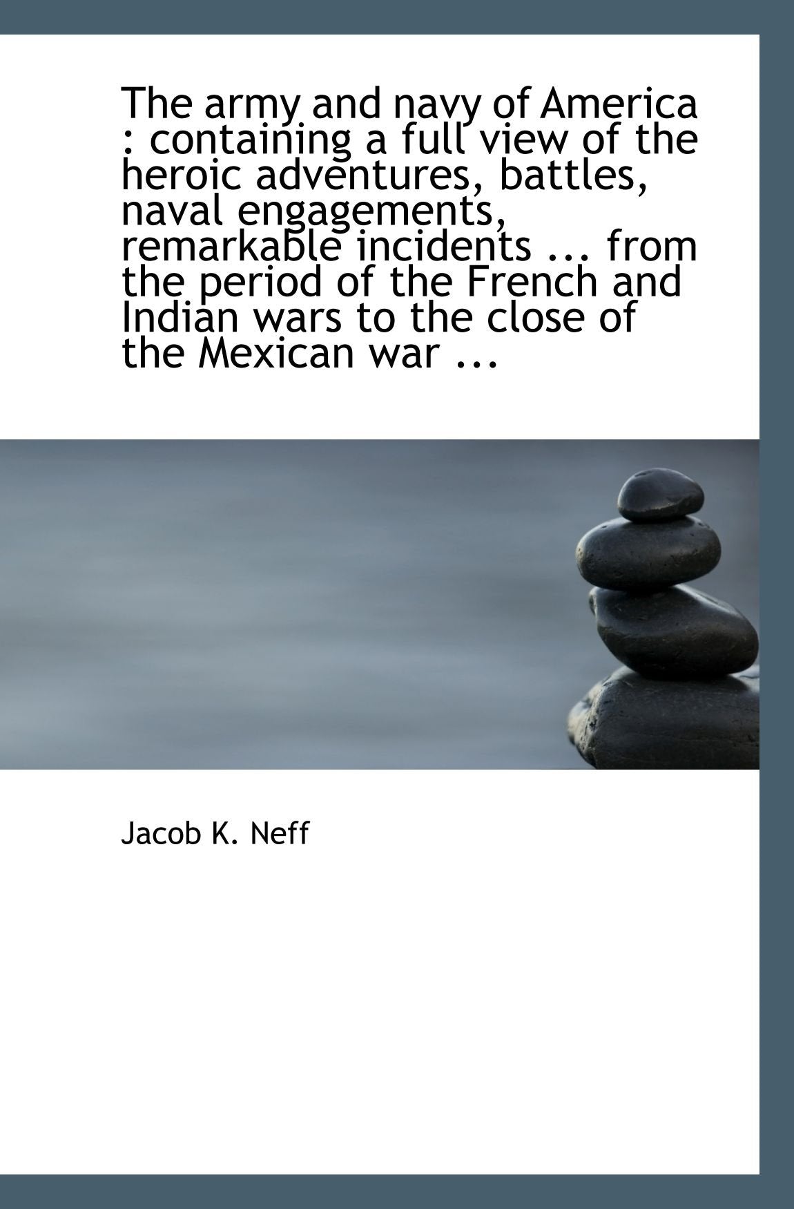 The army and navy of America : containing a full view of the heroic adventures, battles, naval engag Politics & History