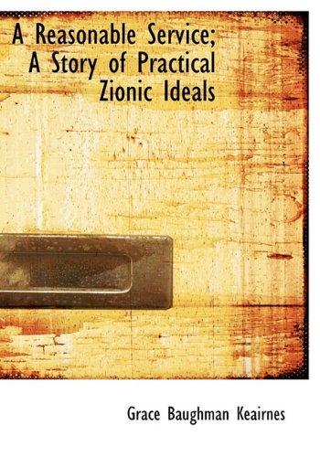 A Reasonable Service; A Story of Practical Zionic Ideals Politics & History