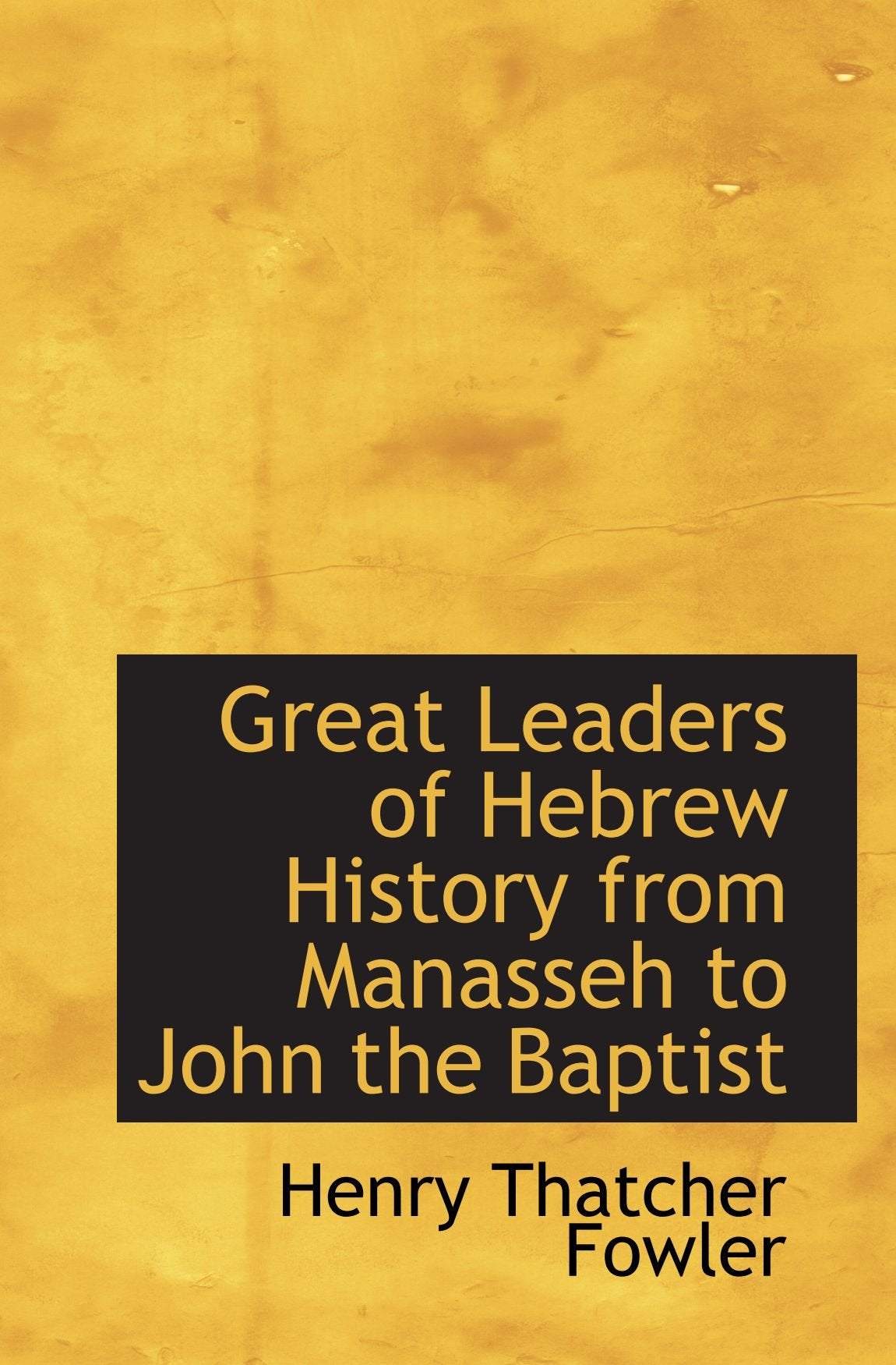 Great Leaders of Hebrew History from Manasseh to John the Baptist Politics & History