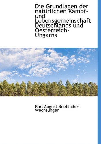 Die Grundlagen Der Naturlichen Kampf- Und Lebensgemeinschaft Deutschlands Und Oesterreich-Ungarns Politics & History