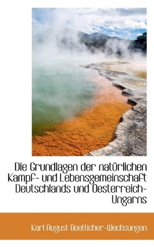 Die Grundlagen Der Naturlichen Kampf- Und Lebensgemeinschaft Deutschlands Und Oesterreich-Ungarns Politics & History