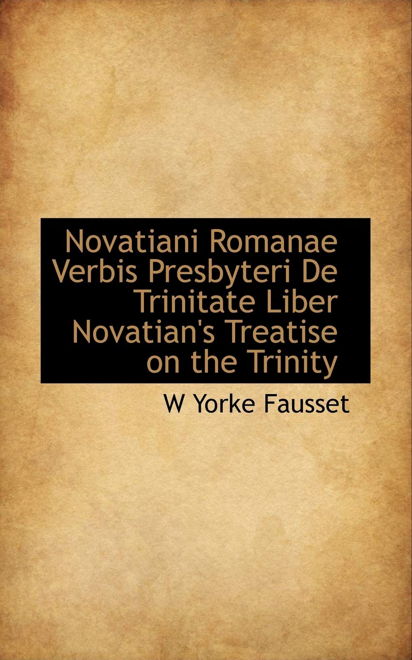 Novatiani Romanae Verbis Presbyteri de Trinitate Liber Novatian's Treatise on the Trinity Politics & History