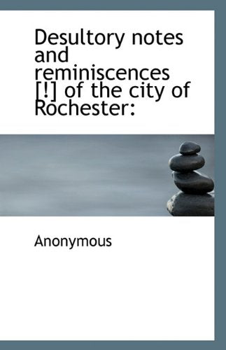 Desultory Notes and Reminiscences of the City of Rochester Politics & History