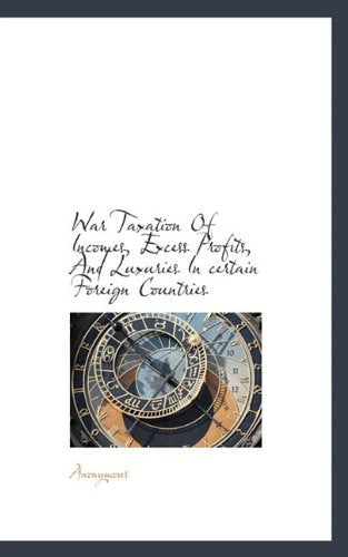 War Taxation of Incomes, Excess Profits, and Luxuries in Certain Foreign Countries Politics & History