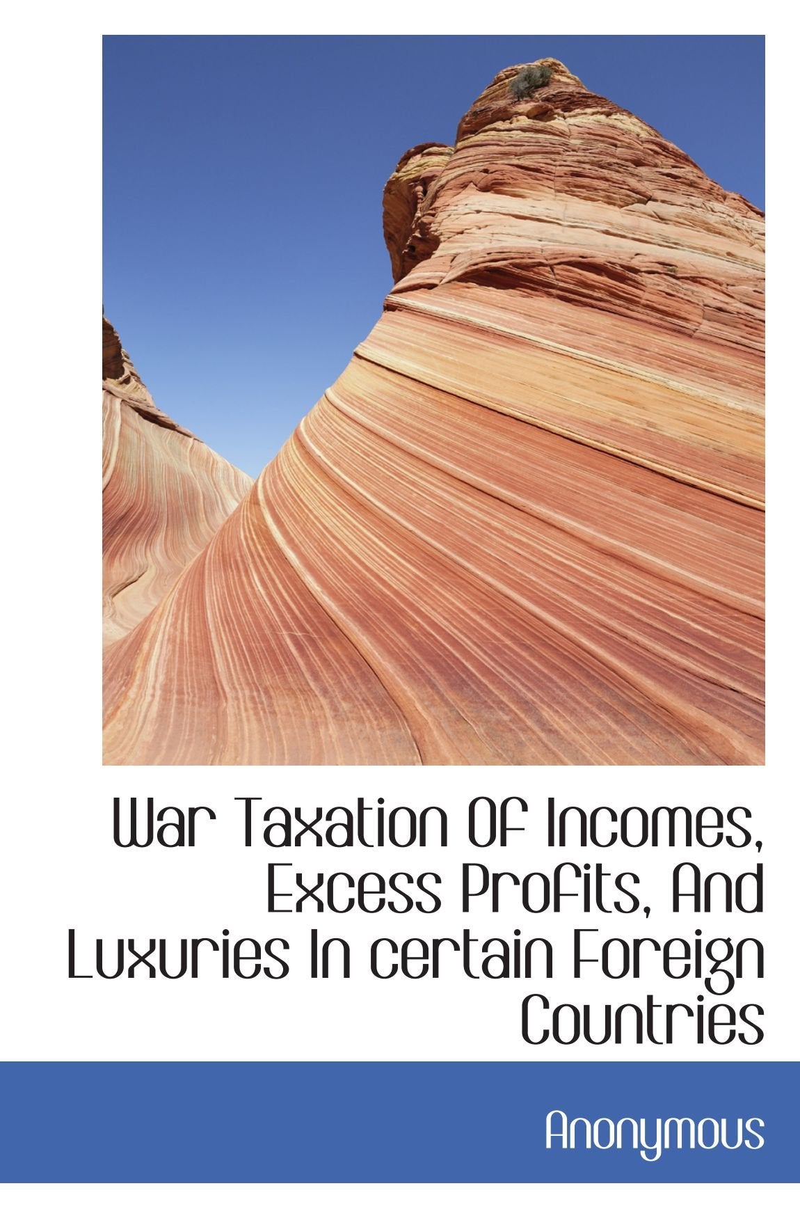 War Taxation Of Incomes, Excess Profits, And Luxuries In certain Foreign Countries Politics & History