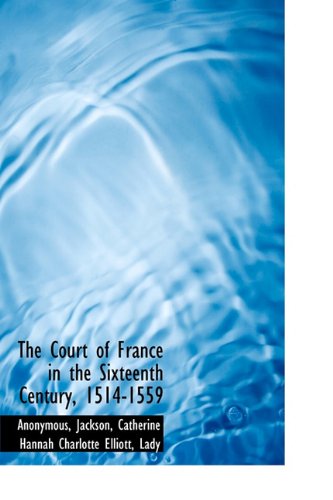 The Court of France in the Sixteenth Century, 1514-1559 Politics & History