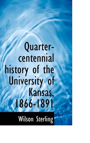 Quarter-Centennial History of the University of Kansas, 1866-1891 Politics & History
