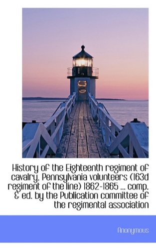 History of the Eighteenth Regiment of Cavalry, Pennsylvania Volunteers (163d Regiment of the Line) 1 Politics & History