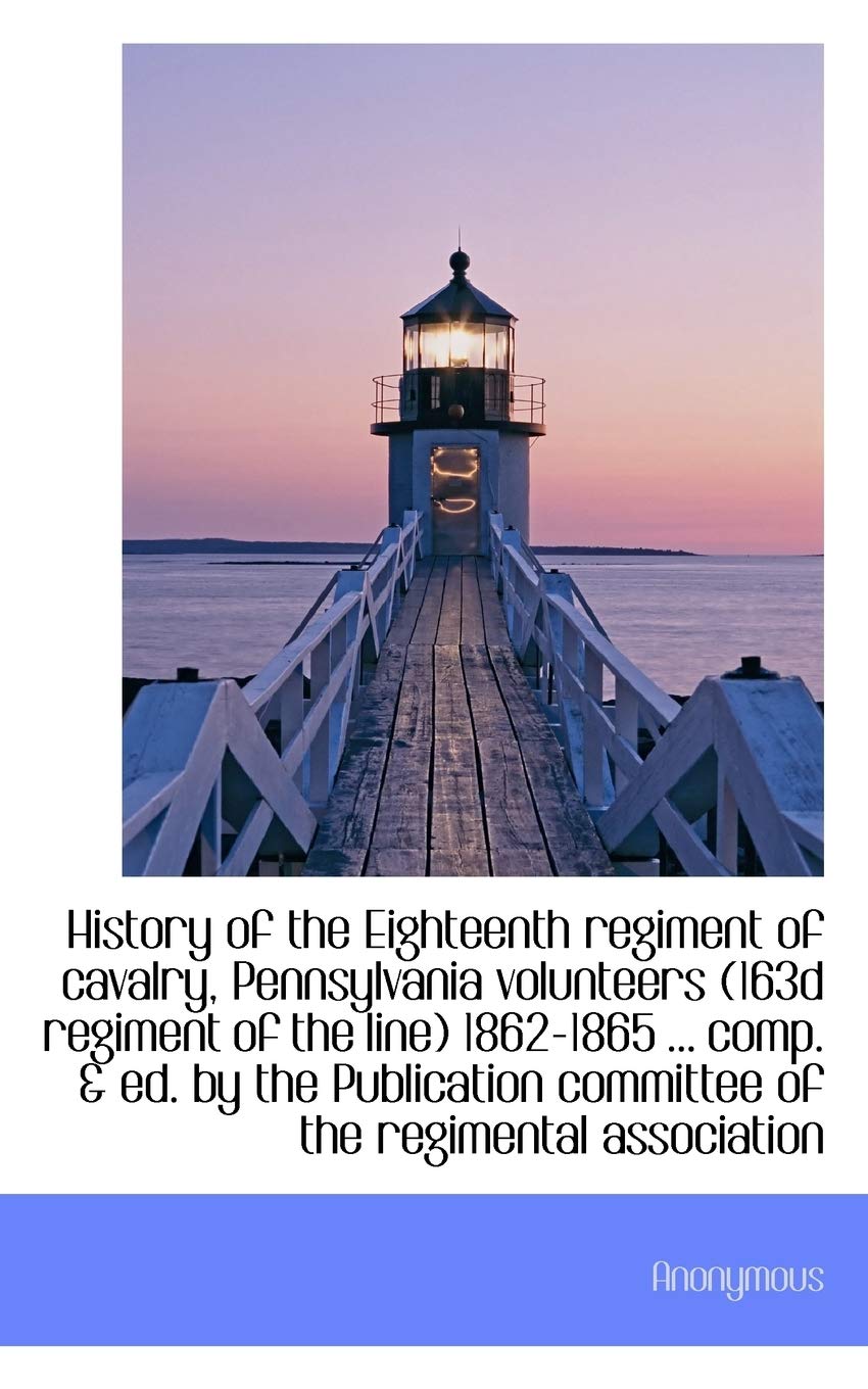 History of the Eighteenth Regiment of Cavalry, Pennsylvania Volunteers (163d Regiment of the Line) 1 Politics & History
