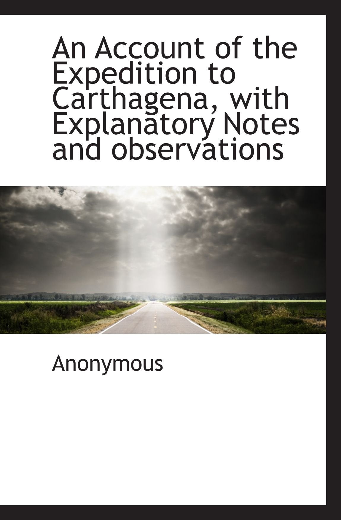 An Account of the Expedition to Carthagena, with Explanatory Notes and observations Politics & History