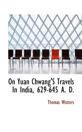On Yuan Chwang's Travels in India, 629-645 A. D. Politics & History