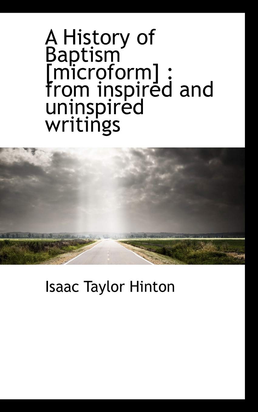 A History of Baptism : From Inspired and Uninspired Writings Politics & History
