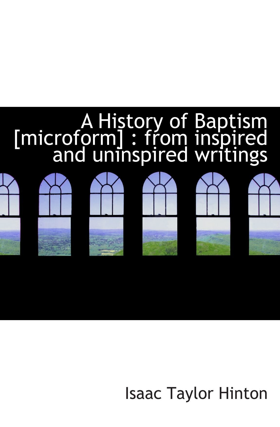 A History of Baptism : from inspired and uninspired writings Politics & History