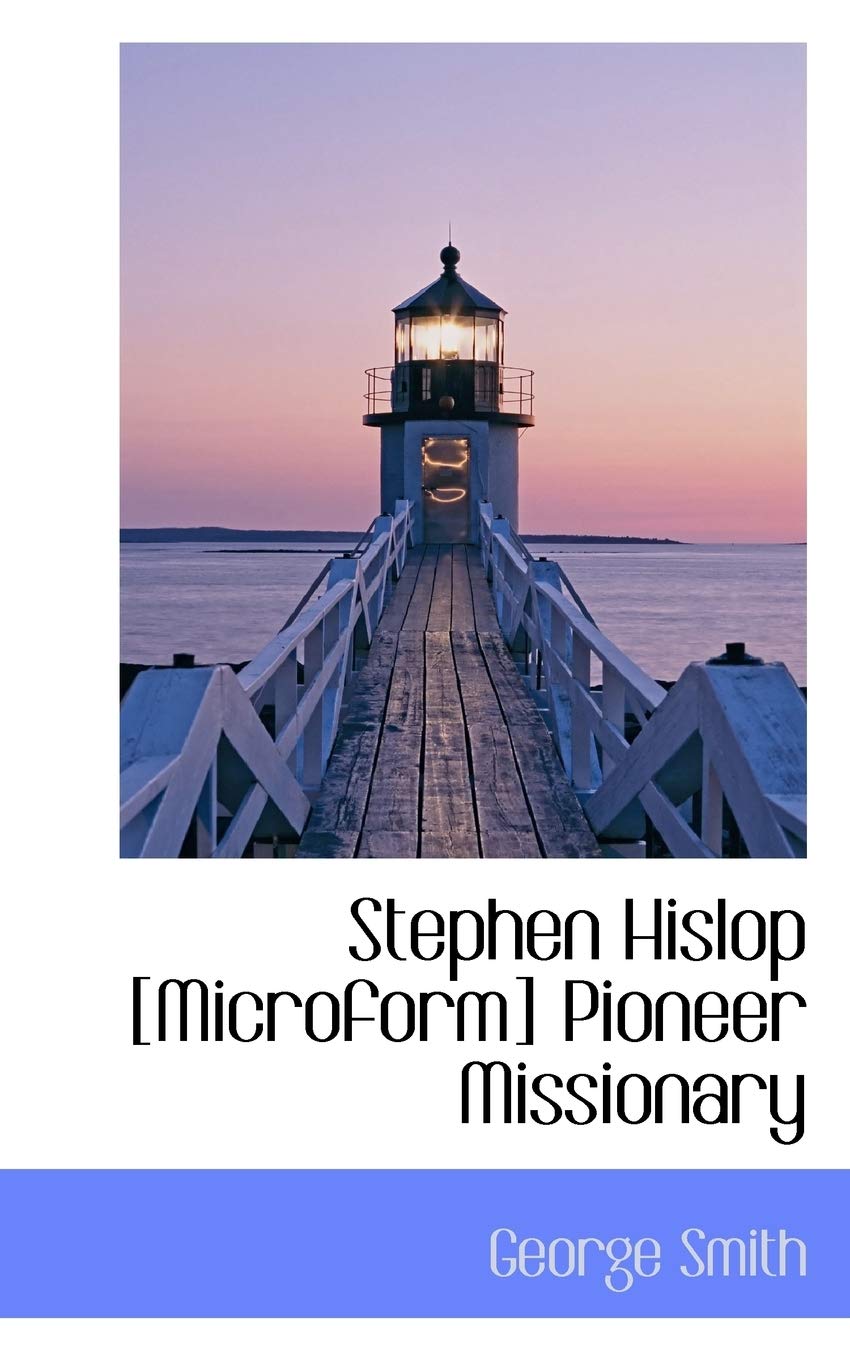 Stephen Hislop Pioneer Missionary Politics & History