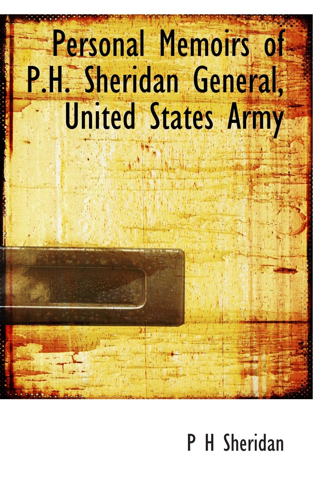 Personal Memoirs of P.H. Sheridan General, United States Army Politics & History