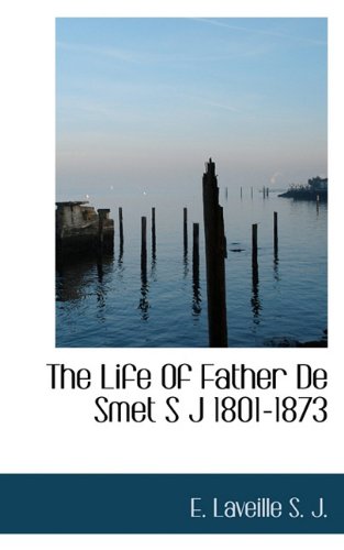 The Life of Father de Smet S J 1801-1873 Politics & History