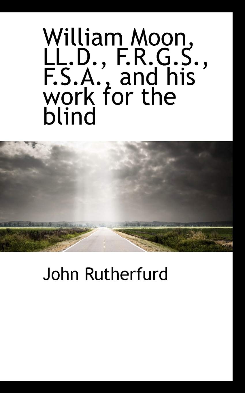 William Moon, LL.D., F.R.G.S., F.S.A., and His Work for the Blind Politics & History