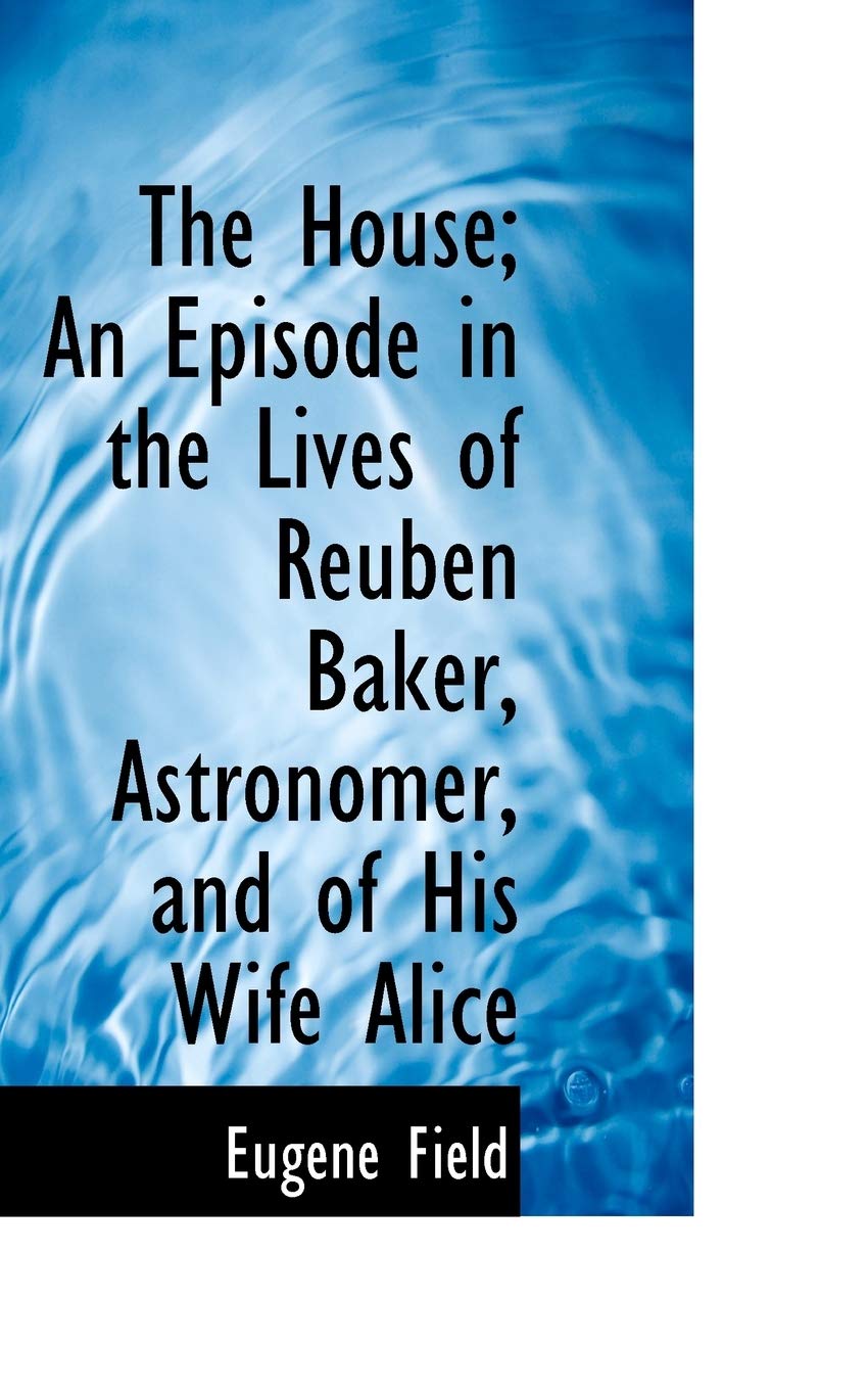 The House; An Episode in the Lives of Reuben Baker, Astronomer, and of His Wife Alice Politics & History