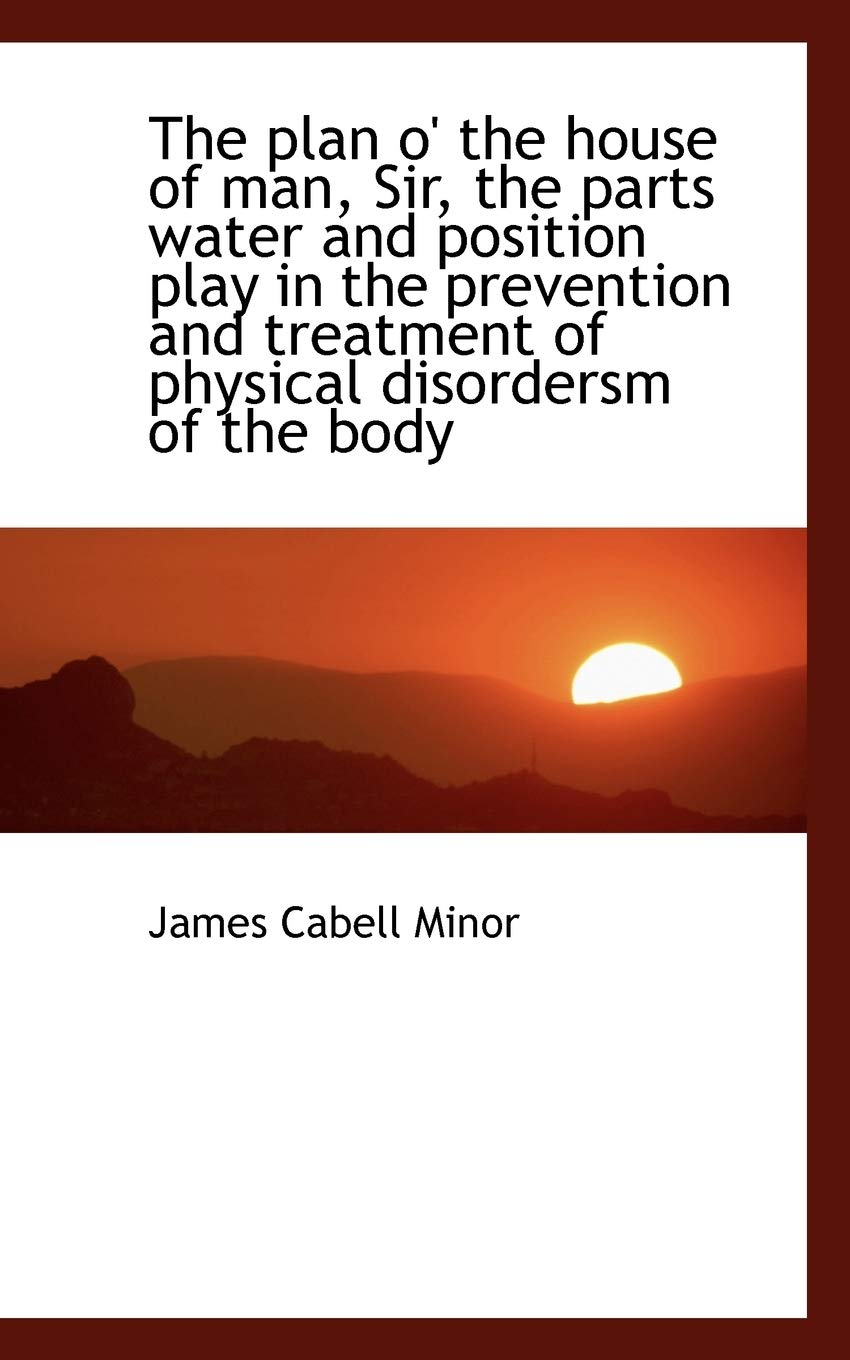 The Plan O' the House of Man, Sir, the Parts Water and Position Play in the Prevention and Treatment Politics & History