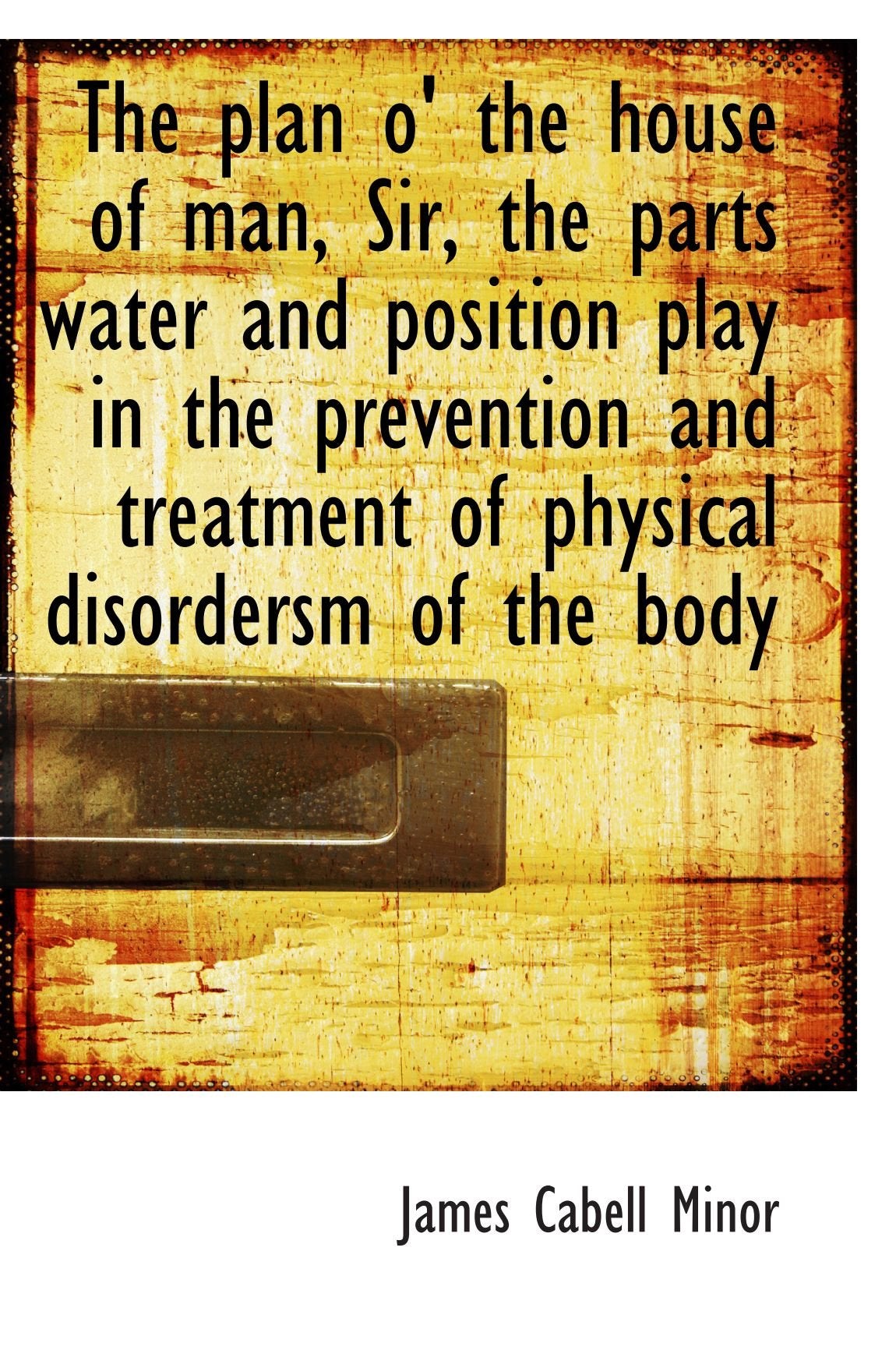 The plan o' the house of man, Sir, the parts water and position play in the prevention and treatment Politics & History