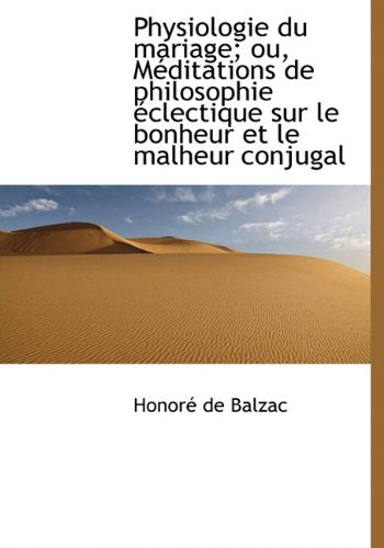 Physiologie Du Mariage; Ou, Meditations de Philosophie Clectique Sur Le Bonheur Et Le Malheur Conju Books