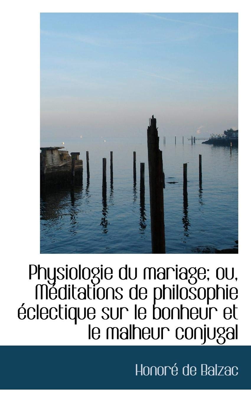 Physiologie Du Mariage; Ou, Meditations de Philosophie Eclectique Sur Le Bonheur Et Le Malheur Conju Books