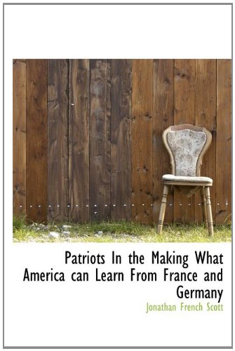 Patriots in the Making What America Can Learn from France and Germany Politics & History