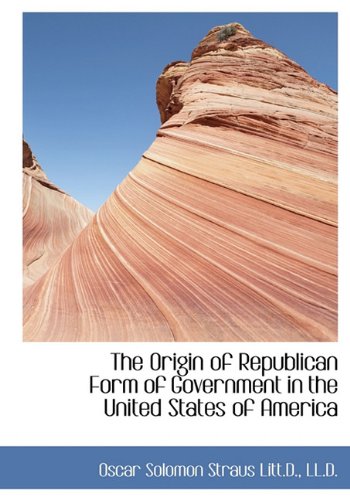 The Origin of Republican Form of Government in the United States of America Politics & History