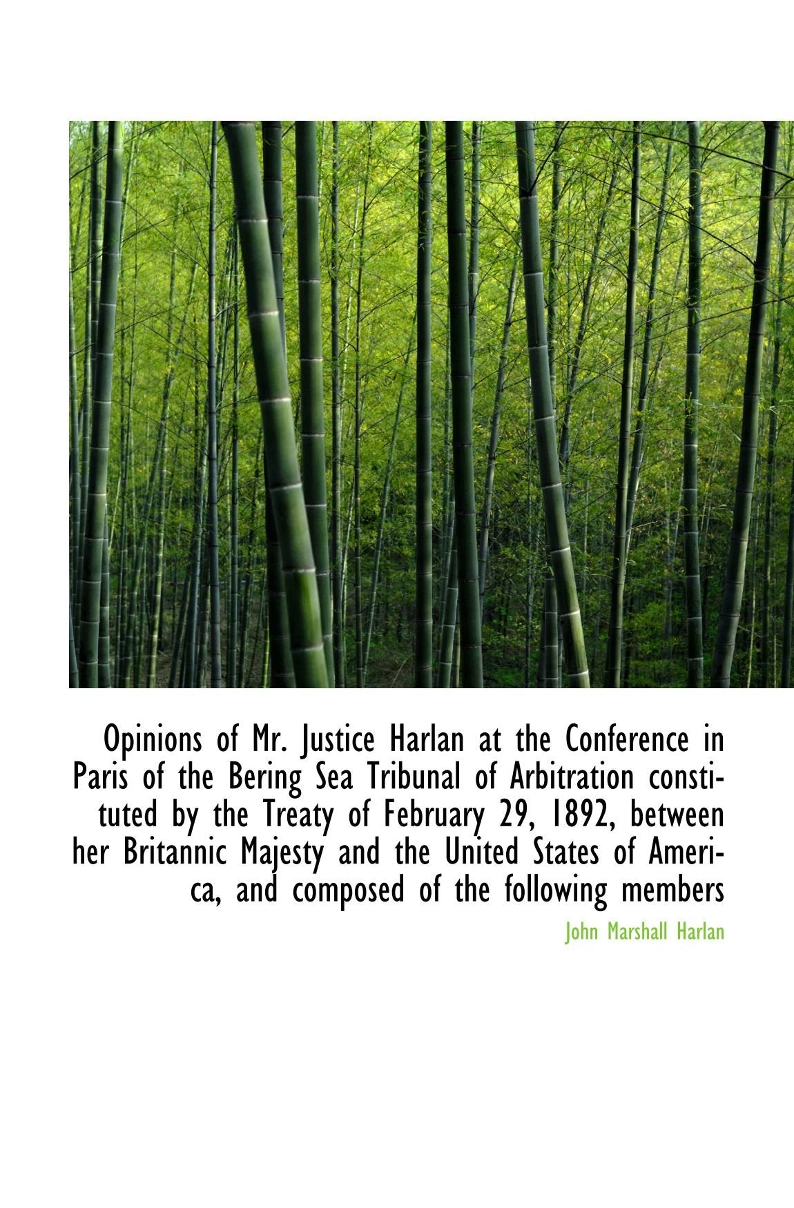 Opinions of Mr. Justice Harlan at the Conference in Paris of the Bering Sea Tribunal of Arbitration Politics & History