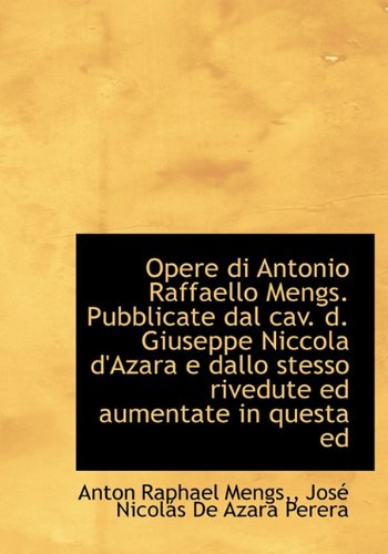 Opere Di Antonio Raffaello Mengs. Pubblicate Dal Cav. D. Giuseppe Niccola D'Azara E Dallo Stesso Riv Politics & History