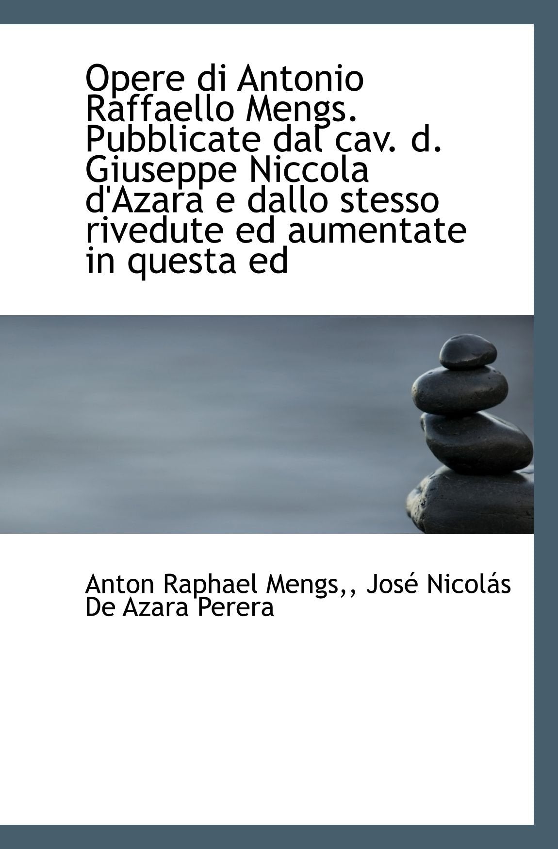 Opere di Antonio Raffaello Mengs.: Pubblicate dal cav. d. Giuseppe Niccola d'Azara e dallo stesso riv (Italian Edition) Politics & History